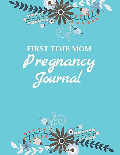 First Time Mom Pregnancy Journal: A Guided Baby Bump Diary With Baby Shower Memories, Birth Plan, Baby Bump Logs, Photos And Week By Week Reflections And Checklists