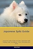Japanese Spitz Guide Japanese Spitz Guide Includes: Japanese Spitz Training, Diet, Socializing, Care by 