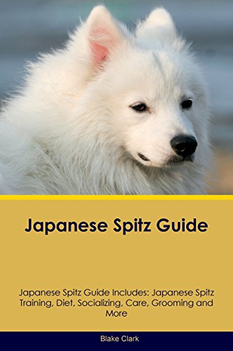 Japanese Spitz Guide Japanese Spitz Guide Includes: Japanese Spitz Training, Diet, Socializing, Care by Blake Clark