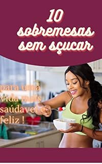 Livro receitas de sobremesa sem açucar: sobremesas sem açucar para uma vida mais saudavel