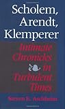 Scholem, Arendt, Klemperer : Intimate Chronicles in Turbulent Times, Aschheim, Steven E., 0253338913