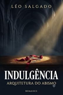 Livro INDULGÊNCIA: A Arquitetura do Abismo (Nas Sombras da Intimidade)