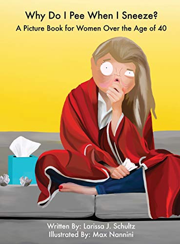 Why Do I Pee When I Sneeze?: A Picture Book for Women Over the Age of 40 Why Do I Pee When I Sneeze?: A Picture Book for Women Over the Age of 40