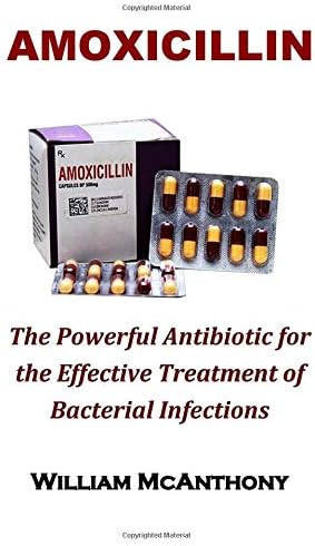 Amoxicillin: Amoxicillin, the Powerful Antibiotic for the Effective Treatment of Most Bacterial Infections Paperback – August 24, 2018