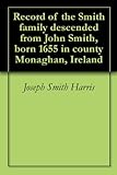 Record of the Smith family descended from John Smith, born 1655 in county Monaghan, Ireland by 