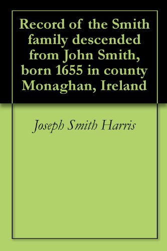 Record of the Smith family descended from John Smith, born 1655 in county Monaghan, Ireland by Joseph Smith Harris
