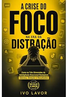 Livro A Crise do Foco na Era da Distração: Como as Três Dimensões da Inteligência Emocional Restauram Clareza, Direção e Resultados
