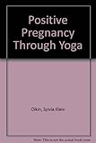 Positive Pregnancy Through Yoga by 