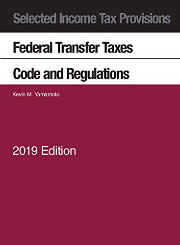 Selected Income Tax Provisions, Federal Transfer Taxes, Code and Regulations (Selected Statutes) by Kevin Yamamoto