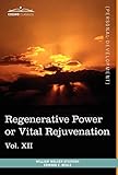 Personal Power Books (in 12 Volumes), Vol. XII: Regenerative Power or Vital Rejuvenation by