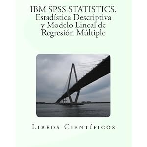 IBM SPSS STATISTICS. Estadística Descriptiva y Modelo Lineal de Regresión Múltiple (Spanish Edition)