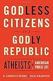 Godless Citizens in a Godly Republic: Atheists in American Public Life