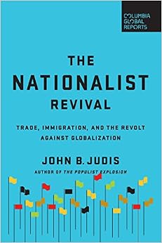 The Nationalist Revival: Trade, Immigration, and the Revolt Against Globalization, by John B. Judis The Nationalist Revival: Trade, Immigration, and the Revolt Against Globalization, by John B. Judis
