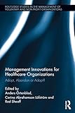 Image de Management Innovations for Healthcare Organizations: Adopt, Abandon or Adapt? (Routledge Studies in the Management of Voluntary and Non-Profit Organiz