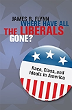Where Have All the Liberals Gone?: Race, Class, and Ideals in America