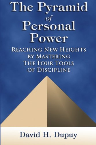 The Pyramid of Personal Power: Reaching New Heights by Mastering the Four Tools of Discipline