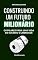 Livro Construindo um Futuro Milionário: Os Pilares para uma Vida de Sucesso e Liberdade