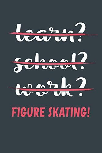 Learn? School? Work? Figure Skating!: Notebook - Great Gift for Writing notes, Scribble and Reminders | lined | 6x9 Inch | 100 Pages Paperback – 28 May 2019