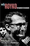 Early Royko: Up Against It in Chicago by Mike Royko, Rick Kogan