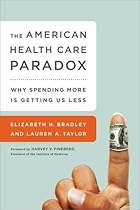 The American Health Care Paradox: Why Spending More is Getting Us Less The American Health Care Paradox: Why Spending More is Getting Us Less