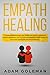 Empath Healing: A Comprehensive Healing Guide for Highly Sensitive People Enabling You to Stop Absor by Adam Goleman