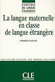 La Langue Maternelle En Classe de Langue Etrangere (Didactique Des Langues Etrangeres) (French Editi by Castelloti