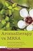 Aromatherapy vs MRSA: Antimicrobial Essential Oils to Combat Bacterial Infection, Including the Supe by