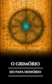 Livro O GRIMÓRIO DO PAPA HONÓRIO: Magia Cerimonial Antiga, Feitiços Cristãos Proibidos, Rituais e Segredos para Invocar Espíritos e Sabedoria Oculta (Portuguese Edition) (Os Pergaminhos Antigos)