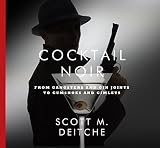 Cocktail Noir: From Gangsters and Gin Joints to Gumshoes and Gimlets by 