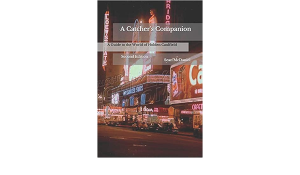 A Catcher S Companion A Guide To The World Of Holden Caulfield Second Edition Mcdaniel Sean 9780578529028 Amazon Com Books