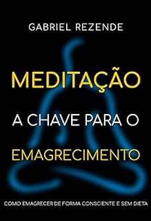 Livro Meditação - A Chave para o Emagrecimento: Como emagrecer de forma consciente e sem dieta