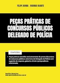 Delegado de Polícia - Peças Práticas de Concursos Públicos - 2025: Peças práticas extraídas exclusivamente de provas discursivas anteriores com sugestão de resposta, gabarito oficial e jurisprudência