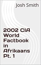2002 CIA World Factbook in Afrikaans Pt. 1 (Afrikaans Edition) 2002 CIA World Factbook in Afrikaans Pt. 1 (Afrikaans Edition)