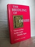 The Bridling of Desire : Views of Sex in the Later Middle Ages, Payer, Pierre J., 0802029191