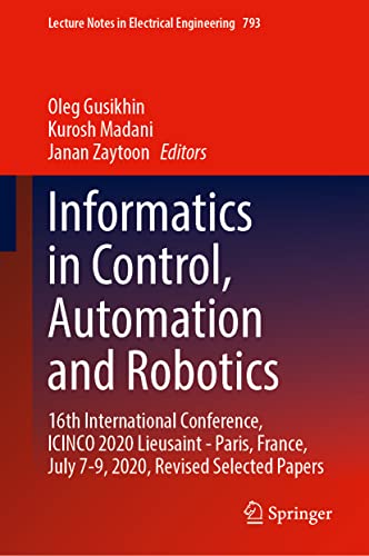 Informatics in Control, Automation and Robotics: 17th International Conference, ICINCO 2020 Lieusaint - Paris, France, July 7–9, 2020, Revised ... 793 (Lecture Notes in Electrical Engineering)