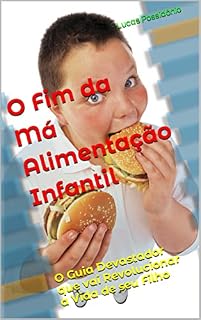 Livro O Fim da Má Alimentação Infantil: O Guia Devastador que vai Revolucionar a Vida de seu Filho