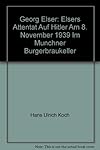 GEORG ELSER: ATTENTAT AUF HITLER AM 8. NOVEMBER 1939 IM MUNCHNER BURGERBRAUKELLER