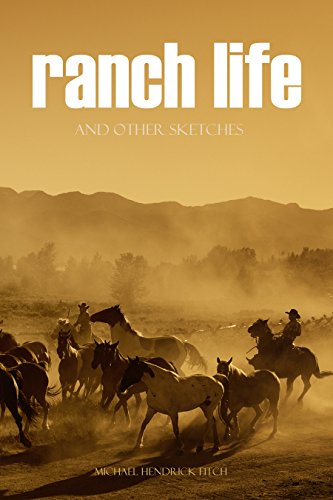 Ranch Life and Other Sketches (Expanded, Annotated) by Michael Hendrick Fitch