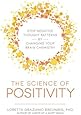 The Science of Positivity: Stop Negative Thought Patterns by Changing Your Brain Chemistry