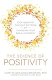 The Science of Positivity: Stop Negative Thought Patterns by Changing Your Brain Chemistry