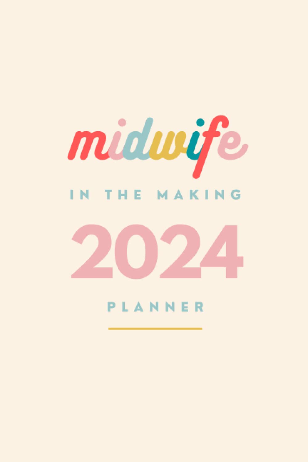 Midwife In The Making 2024 Planner: University Study And Clinical Placement Diary. Gift For Midwifery Student.