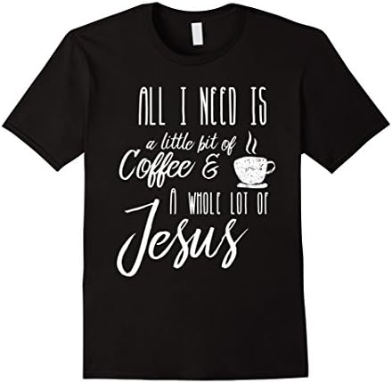 Mens All I Need Is A Little Bit Of Coffee &amp; A Whole Lot Of Jesus Large Black