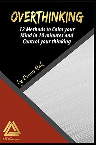 Overthinking: 12 Methods to calm your mind in 10 minutes and control your thinking
