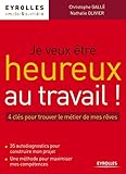 Je veux être heureux au travail !: 4 clés pour trouver le métier de mes rêves. 35 autodiagnostics pour construire mon projet. Une méthode pour ... (Emploi & Carrière) (French Edition) by