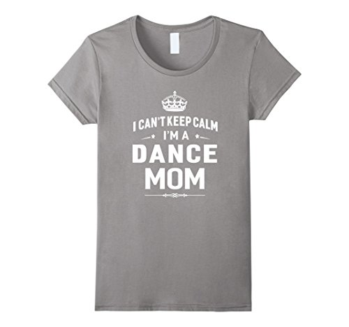 Women's I Can't Keep Calm I'm A Dance Mom T-shirt Women Gift Medium Slate