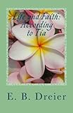 Life And Faith: According To Tia: A Book Of Life Lessons, Cat Facts, Quotations , Poetry And Scriptu by Mrs. E. B. Dreier