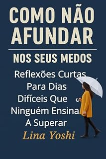 Livro COMO NÃO AFUNDAR NOS SEUS MEDOS:: Reflexões Curtas Para Dias Dificeis Que Ninguém Te Ensina a Superar