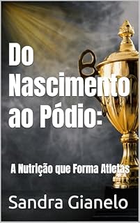 Livro Do Nascimento ao Pódio: A Nutrição que Forma Atletas (Pequenos Atletas Livro 2)