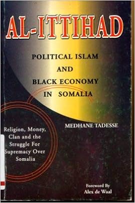 Al Ittihad Political Islam And Black Economy In Somalia Religion Money Clan And The Struggle For Supremacy Over Somalia Medhane Tadesse Alex De Waal Hussein Ahmed Amazon Com Books
