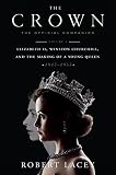 The Crown: The Official Companion, Volume 1: Elizabeth II, Winston Churchill, and the Making of a Yo by Robert Lacey